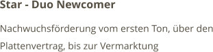 Star - Duo Newcomer  Nachwuchsförderung vom ersten Ton, über den Plattenvertrag, bis zur Vermarktung