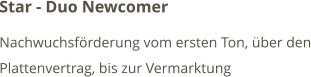 Star - Duo Newcomer  Nachwuchsförderung vom ersten Ton, über den Plattenvertrag, bis zur Vermarktung